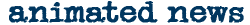 Animated News
